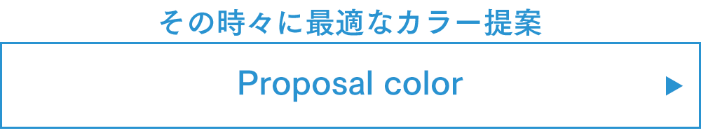 その時々に最適なカラー提案 Proposal colo