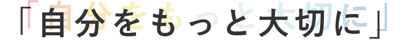 自分をもっと大切に